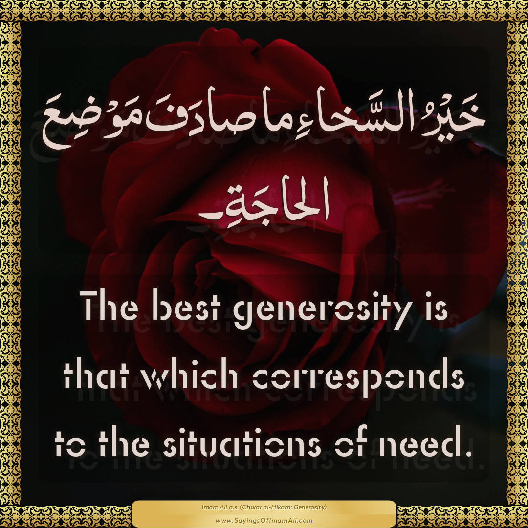 The best generosity is that which corresponds to the situations of need.